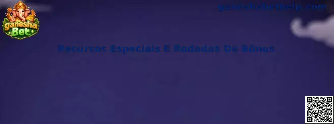 Recursos Especiais E Rodadas De Bônus no ganesha Bet